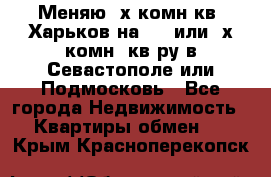 Меняю 4х комн кв. Харьков на 1,2 или 3х комн. кв-ру в Севастополе или Подмосковь - Все города Недвижимость » Квартиры обмен   . Крым,Красноперекопск